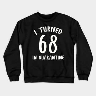 I Turned 68 In Quarantine Crewneck Sweatshirt